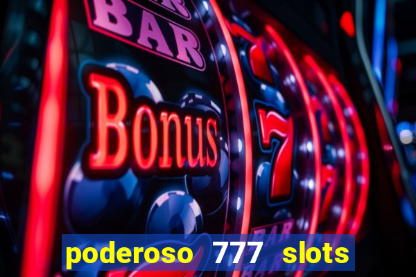 poderoso 777 slots paga mesmo